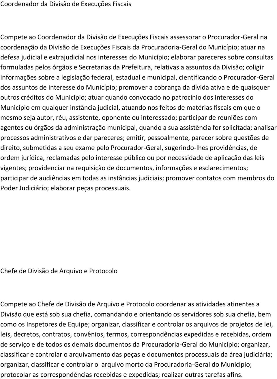 Divisão; coligir informações sobre a legislação federal, estadual e municipal, cientificando o Procurador-Geral dos assuntos de interesse do Município; promover a cobrança da dívida ativa e de