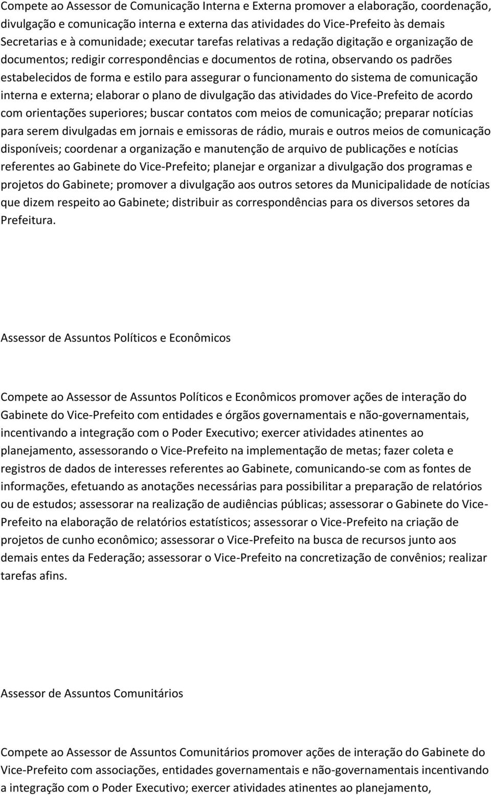 assegurar o funcionamento do sistema de comunicação interna e externa; elaborar o plano de divulgação das atividades do Vice-Prefeito de acordo com orientações superiores; buscar contatos com meios