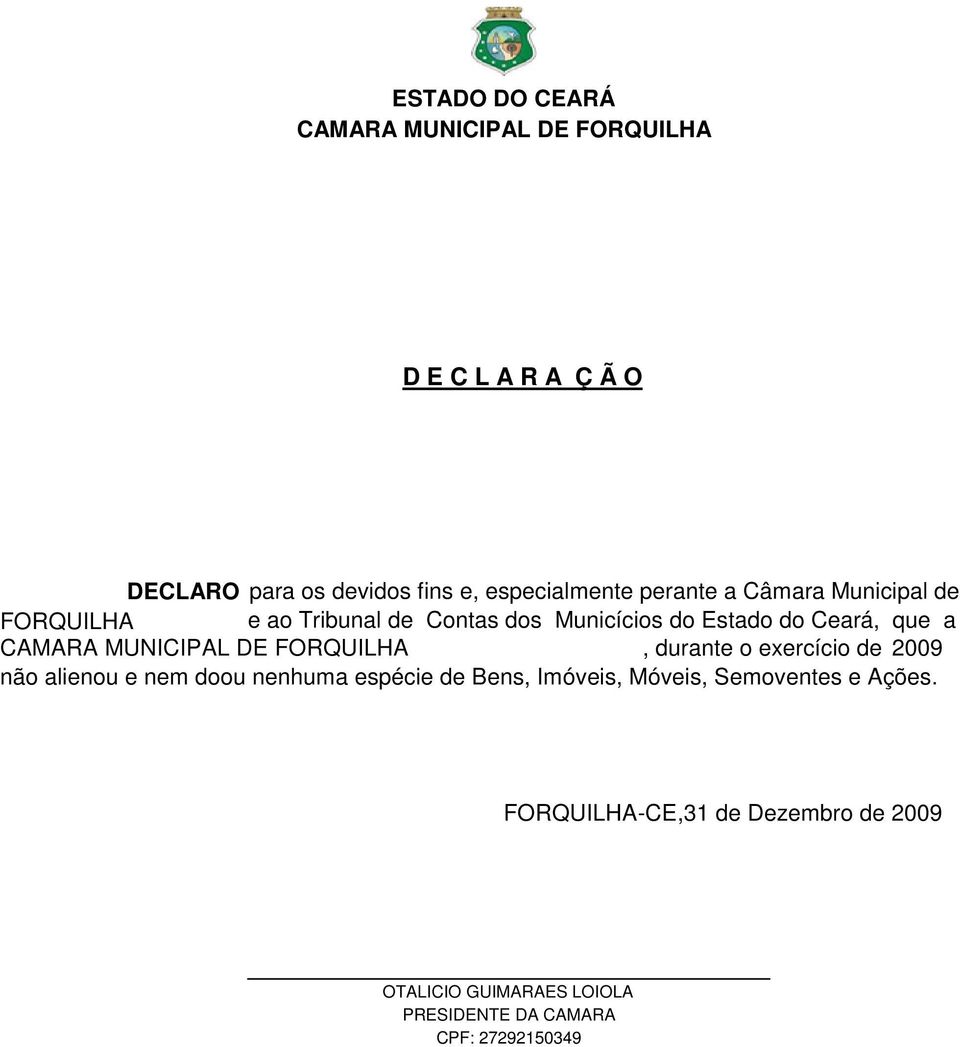 exercício de 2009 não alienou e nem doou nenhuma espécie de Bens, Imóveis, Móveis, Semoventes e