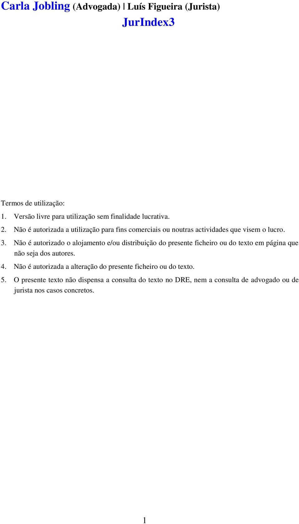 Não é autorizada a utilização para fins comerciais ou noutras actividades que visem o lucro. 3.