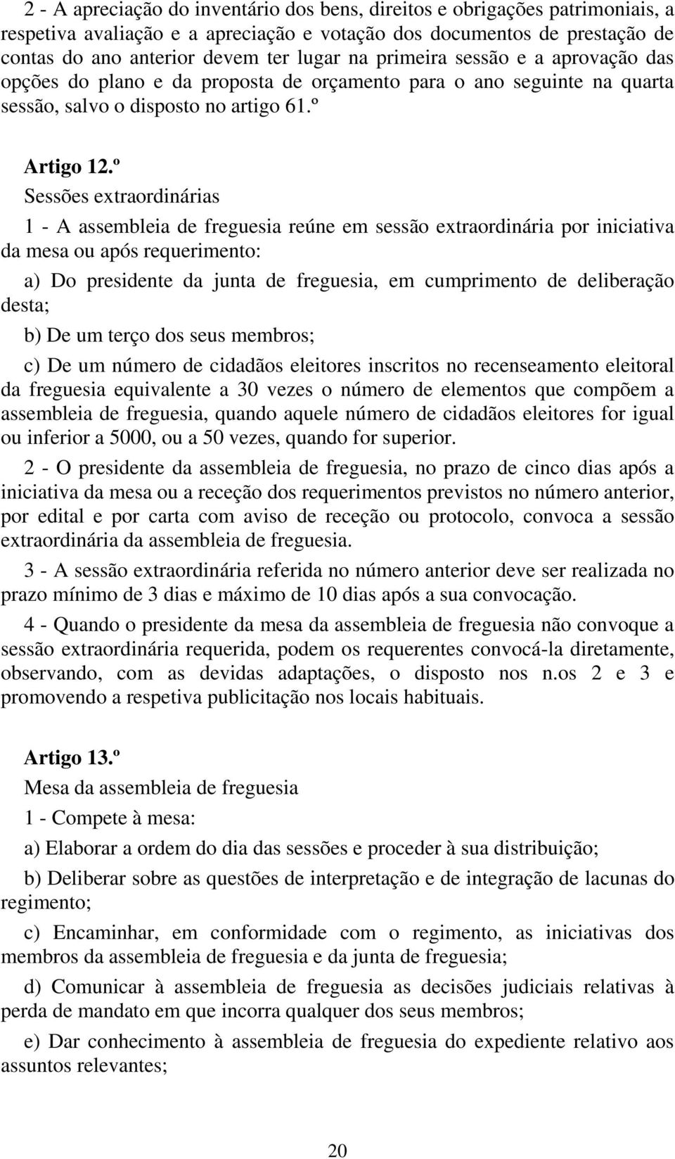 º Sessões extraordinárias 1 - A assembleia de freguesia reúne em sessão extraordinária por iniciativa da mesa ou após requerimento: a) Do presidente da junta de freguesia, em cumprimento de