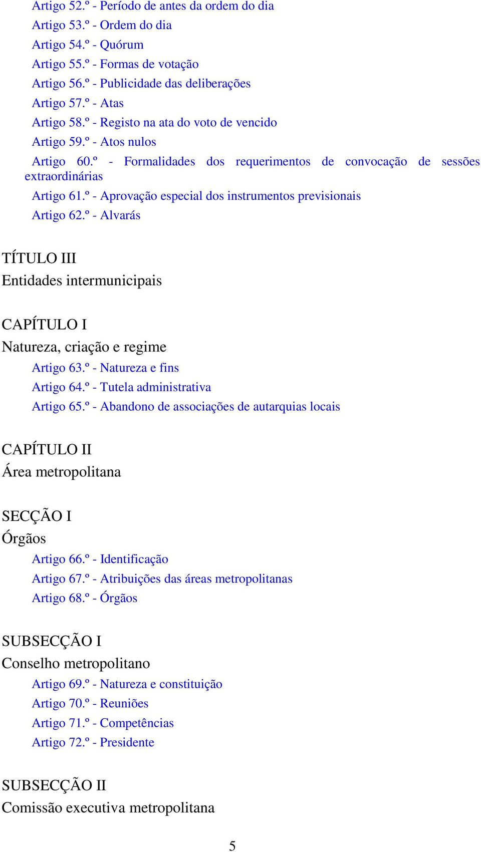 º - Aprovação especial dos instrumentos previsionais Artigo 62.º - Alvarás TÍTULO III Entidades intermunicipais CAPÍTULO I Natureza, criação e regime Artigo 63.º - Natureza e fins Artigo 64.