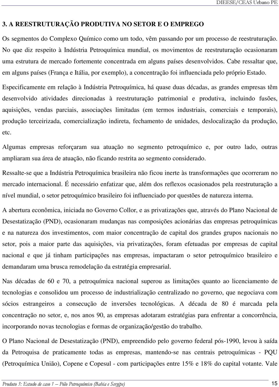 Cabe ressaltar que, em alguns países (França e Itália, por exemplo), a concentração foi influenciada pelo próprio Estado.