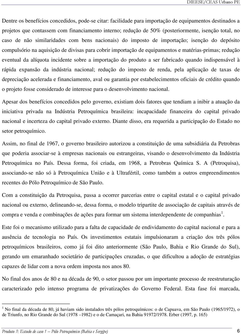 redução eventual da alíquota incidente sobre a importação do produto a ser fabricado quando indispensável à rápida expansão da indústria nacional; redução do imposto de renda, pela aplicação de taxas