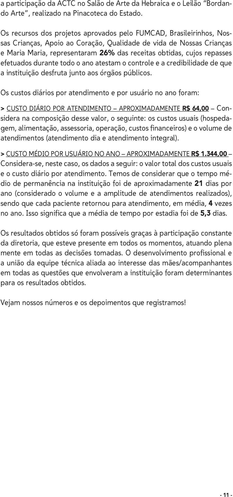 repasses efetuados durante todo o ano atestam o controle e a credibilidade de que a instituição desfruta junto aos órgãos públicos.