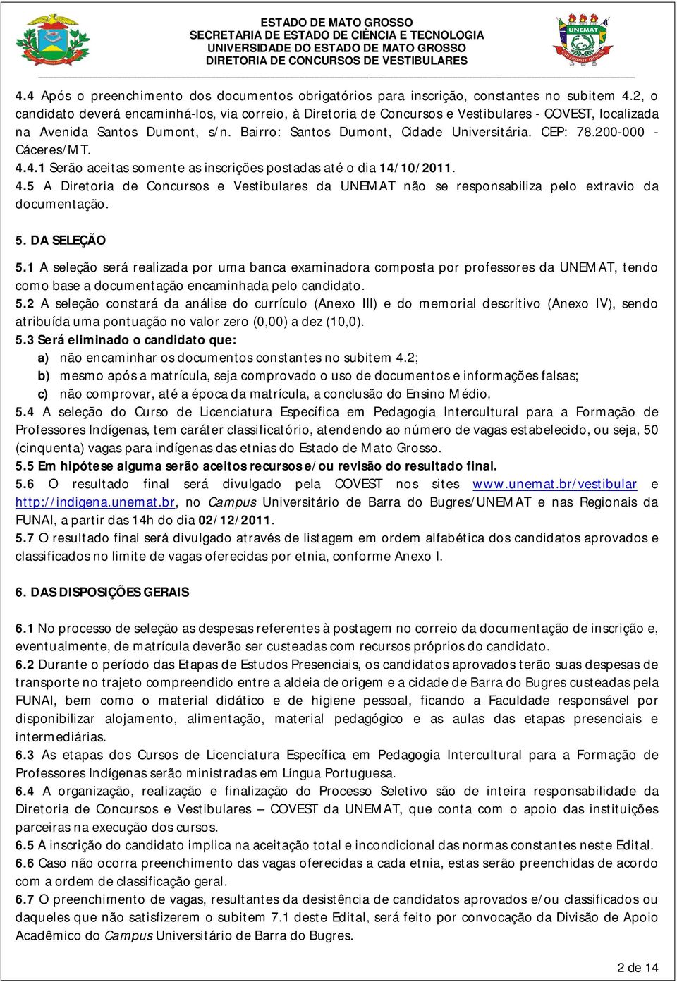 200-000 - Cáceres/MT. 4.4.1 Serão aceitas somente as inscrições postadas até o dia 14/10/2011. 4.5 A Diretoria de Concursos e Vestibulares da UNEMAT não se responsabiliza pelo extravio da documentação.