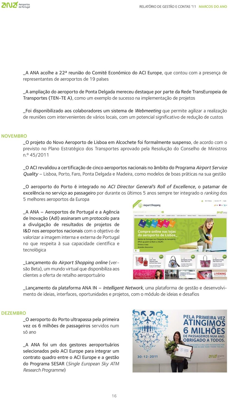 um sistema de Webmeeting que permite agilizar a realização de reuniões com intervenientes de vários locais, com um potencial significativo de redução de custos NOVEMBRO _O projeto do Novo Aeroporto