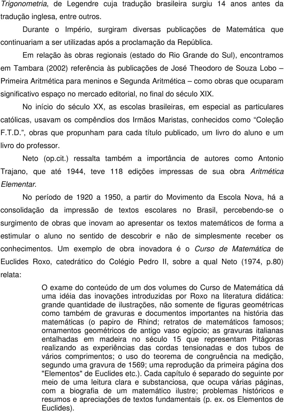 Em relação às obras regionais (estado do Rio Grande do Sul), encontramos em Tambara (2002) referência às publicações de José Theodoro de Souza Lobo Primeira Aritmética para meninos e Segunda