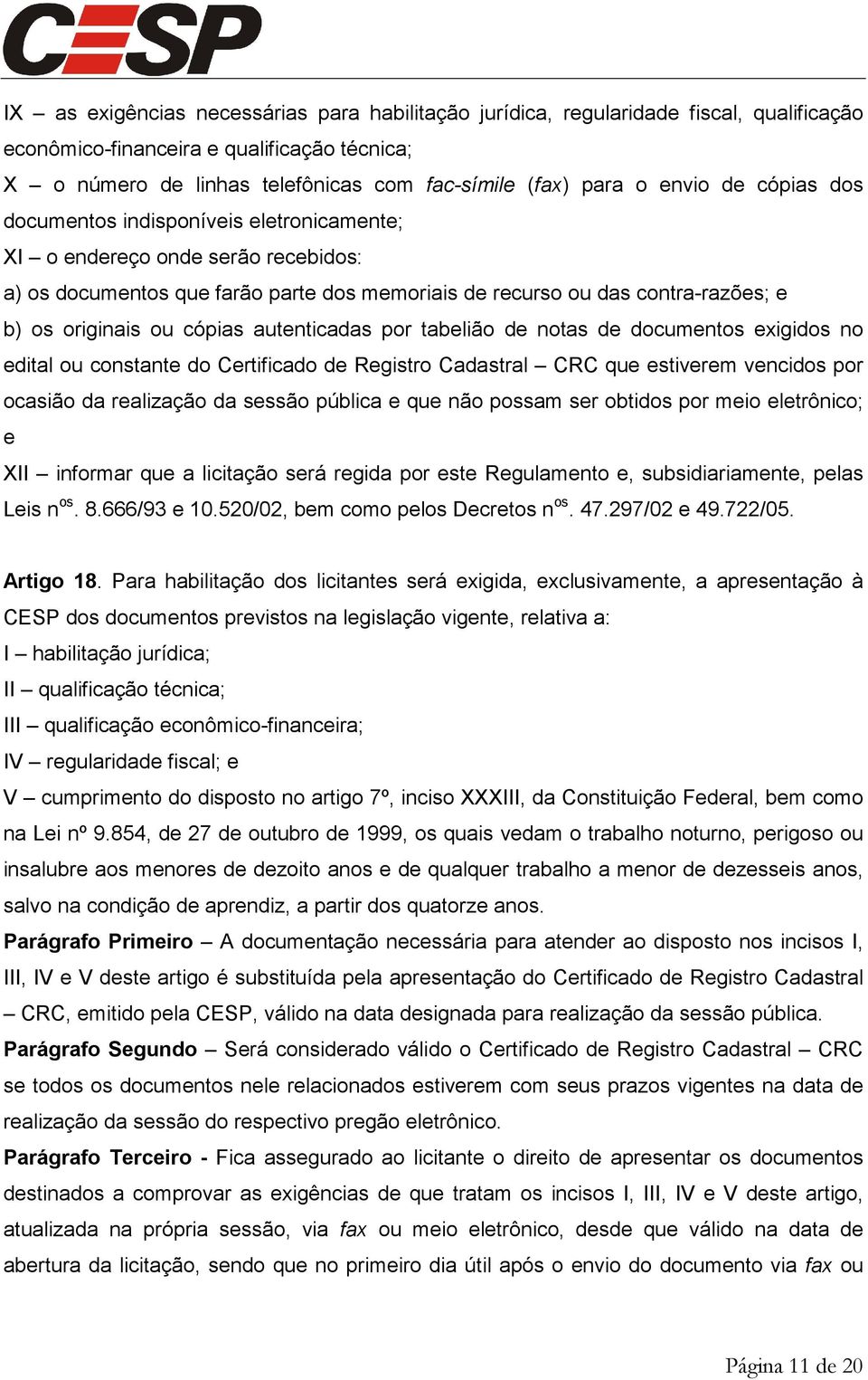 cópias autenticadas por tabelião de notas de documentos exigidos no edital ou constante do Certificado de Registro Cadastral CRC que estiverem vencidos por ocasião da realização da sessão pública e