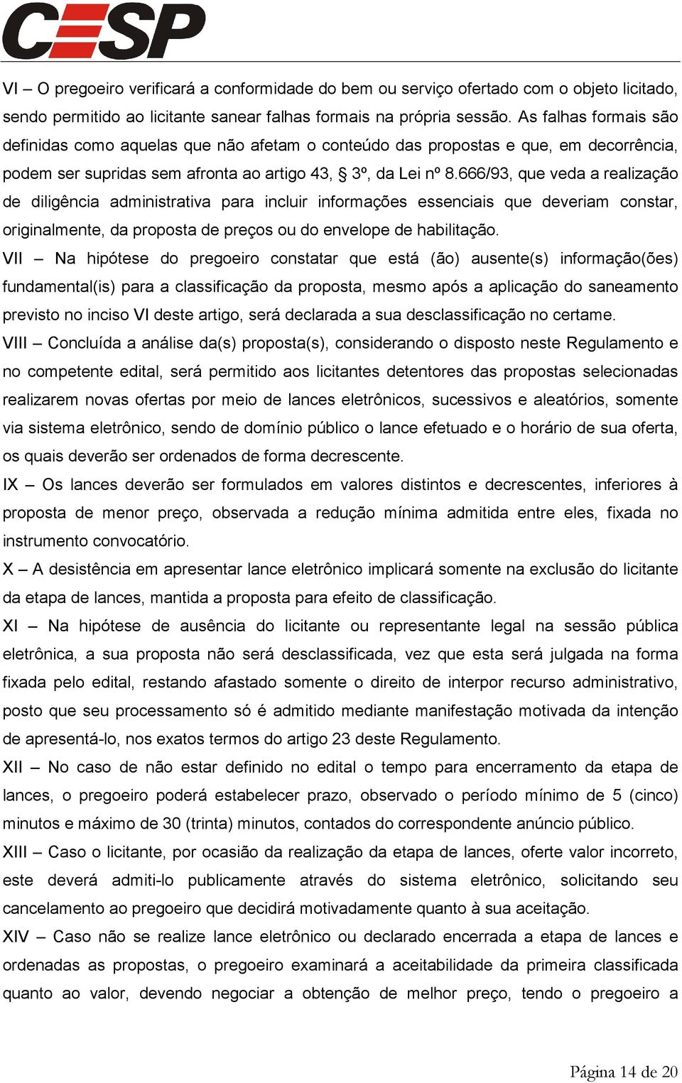 666/93, que veda a realização de diligência administrativa para incluir informações essenciais que deveriam constar, originalmente, da proposta de preços ou do envelope de habilitação.