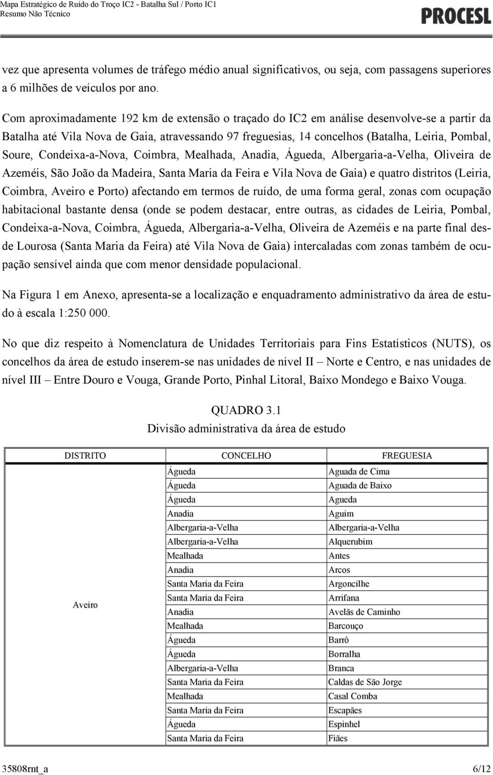 Mealhada, Anadia,, Albergaria-a-Velha, Oliveira de Azeméis, São João da Madeira, e ) e quatro distritos (,, Aveiro e Porto) afectando em termos de ruído, de uma forma geral, zonas com ocupação