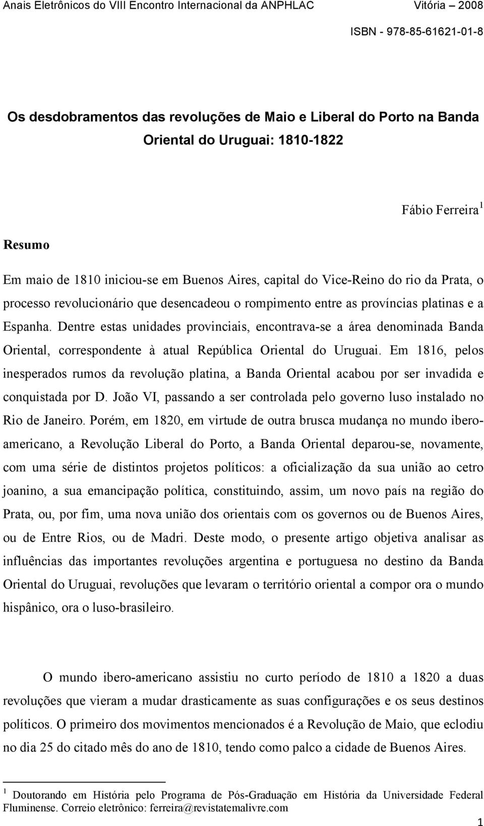 Dentre estas unidades provinciais, encontrava-se a área denominada Banda Oriental, correspondente à atual República Oriental do Uruguai.