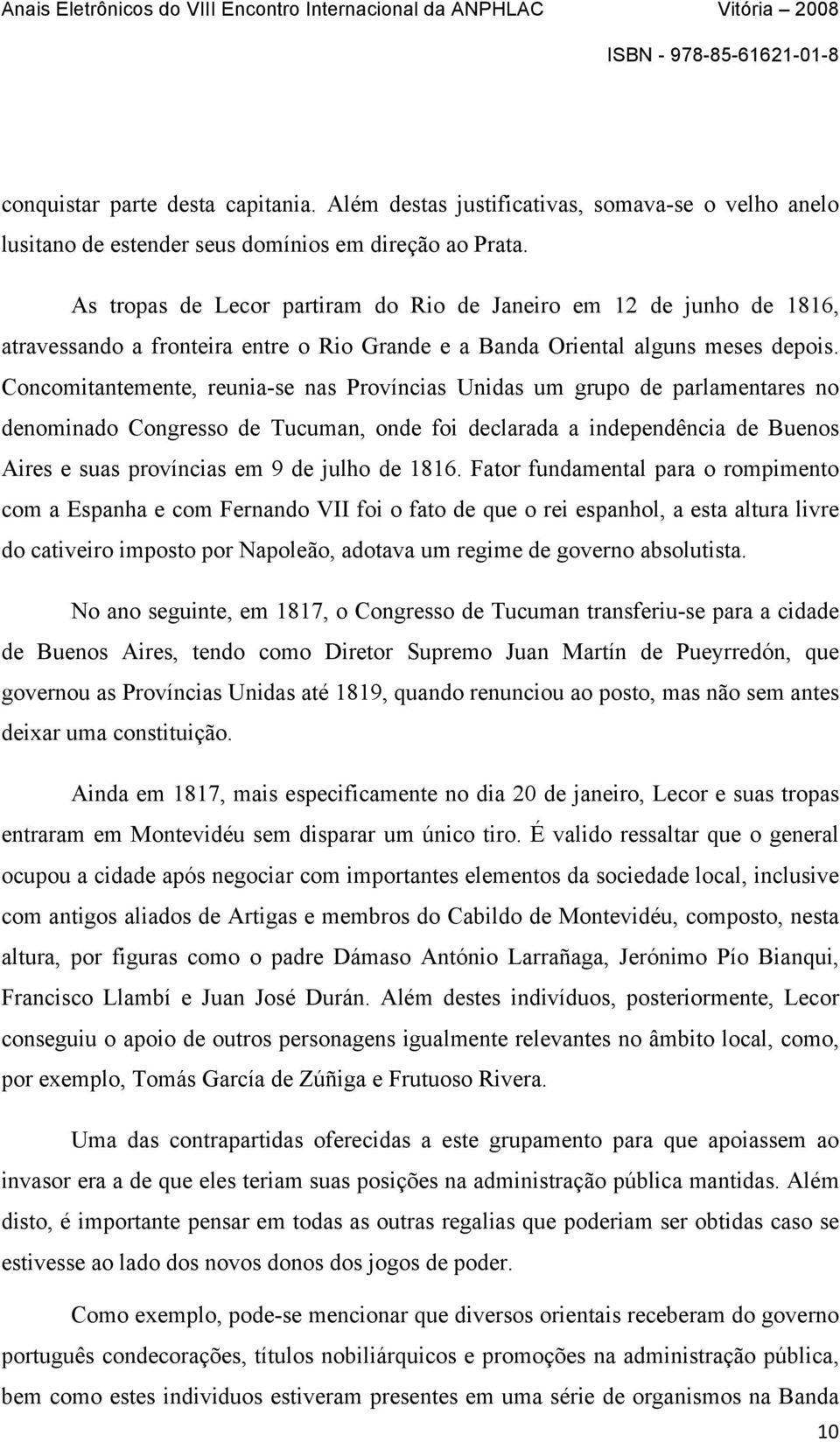 Concomitantemente, reunia-se nas Províncias Unidas um grupo de parlamentares no denominado Congresso de Tucuman, onde foi declarada a independência de Buenos Aires e suas províncias em 9 de julho de