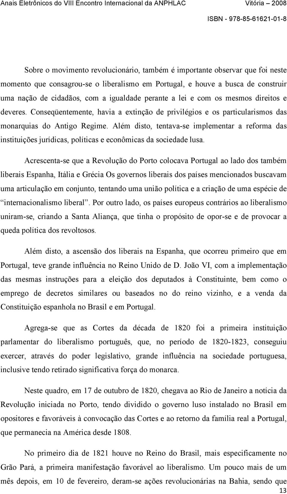 Além disto, tentava-se implementar a reforma das instituições jurídicas, políticas e econômicas da sociedade lusa.