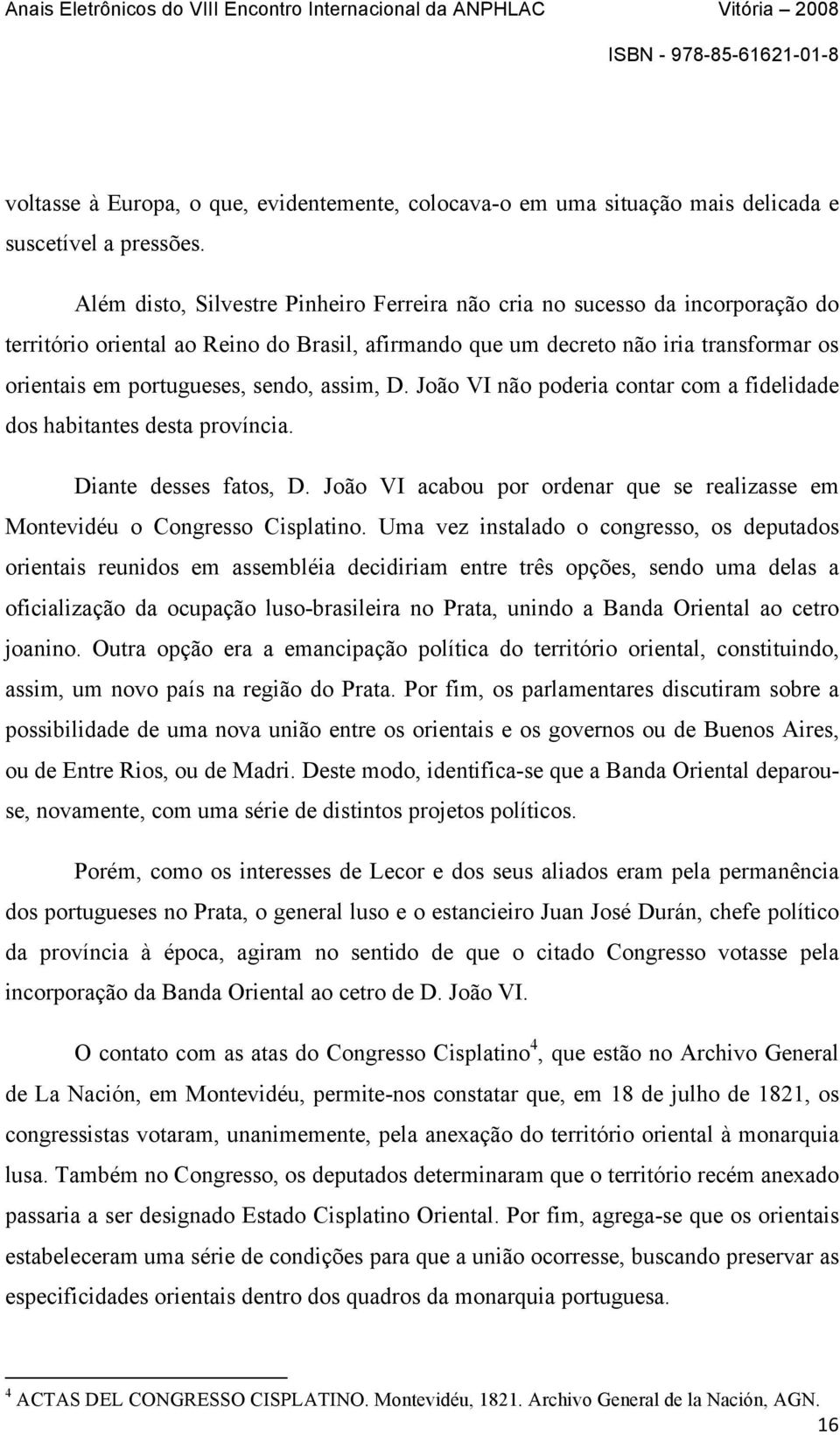 sendo, assim, D. João VI não poderia contar com a fidelidade dos habitantes desta província. Diante desses fatos, D. João VI acabou por ordenar que se realizasse em Montevidéu o Congresso Cisplatino.