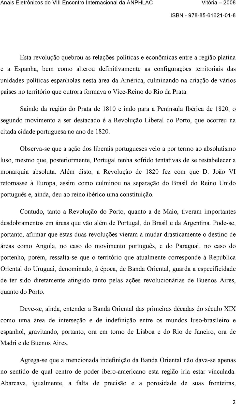 Saindo da região do Prata de 1810 e indo para a Península Ibérica de 1820, o segundo movimento a ser destacado é a Revolução Liberal do Porto, que ocorreu na citada cidade portuguesa no ano de 1820.