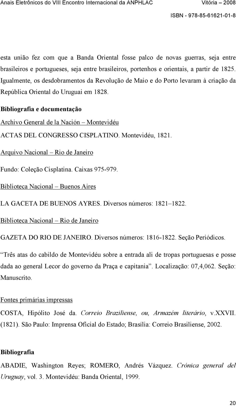 Bibliografia e documentação Archivo General de la Nación Montevidéu ACTAS DEL CONGRESSO CISPLATINO. Montevidéu, 1821. Arquivo Nacional Rio de Janeiro Fundo: Coleção Cisplatina. Caixas 975-979.