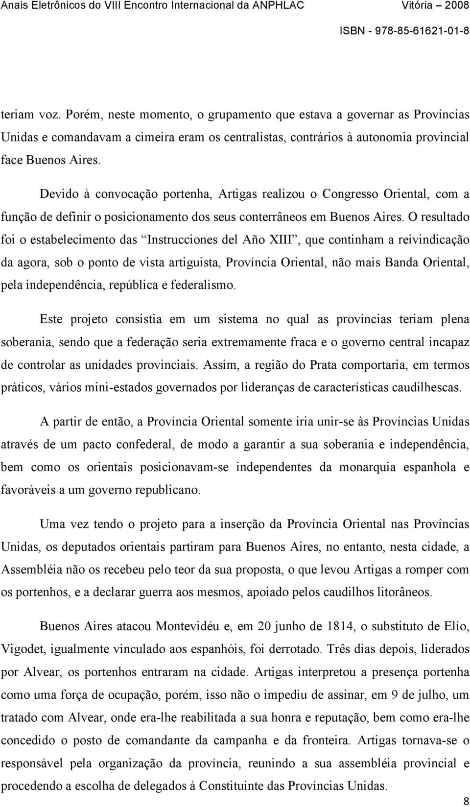 O resultado foi o estabelecimento das Instrucciones del Año XIII, que continham a reivindicação da agora, sob o ponto de vista artiguista, Província Oriental, não mais Banda Oriental, pela