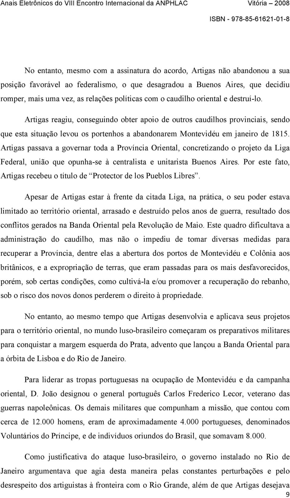 Artigas passava a governar toda a Província Oriental, concretizando o projeto da Liga Federal, união que opunha-se à centralista e unitarista Buenos Aires.