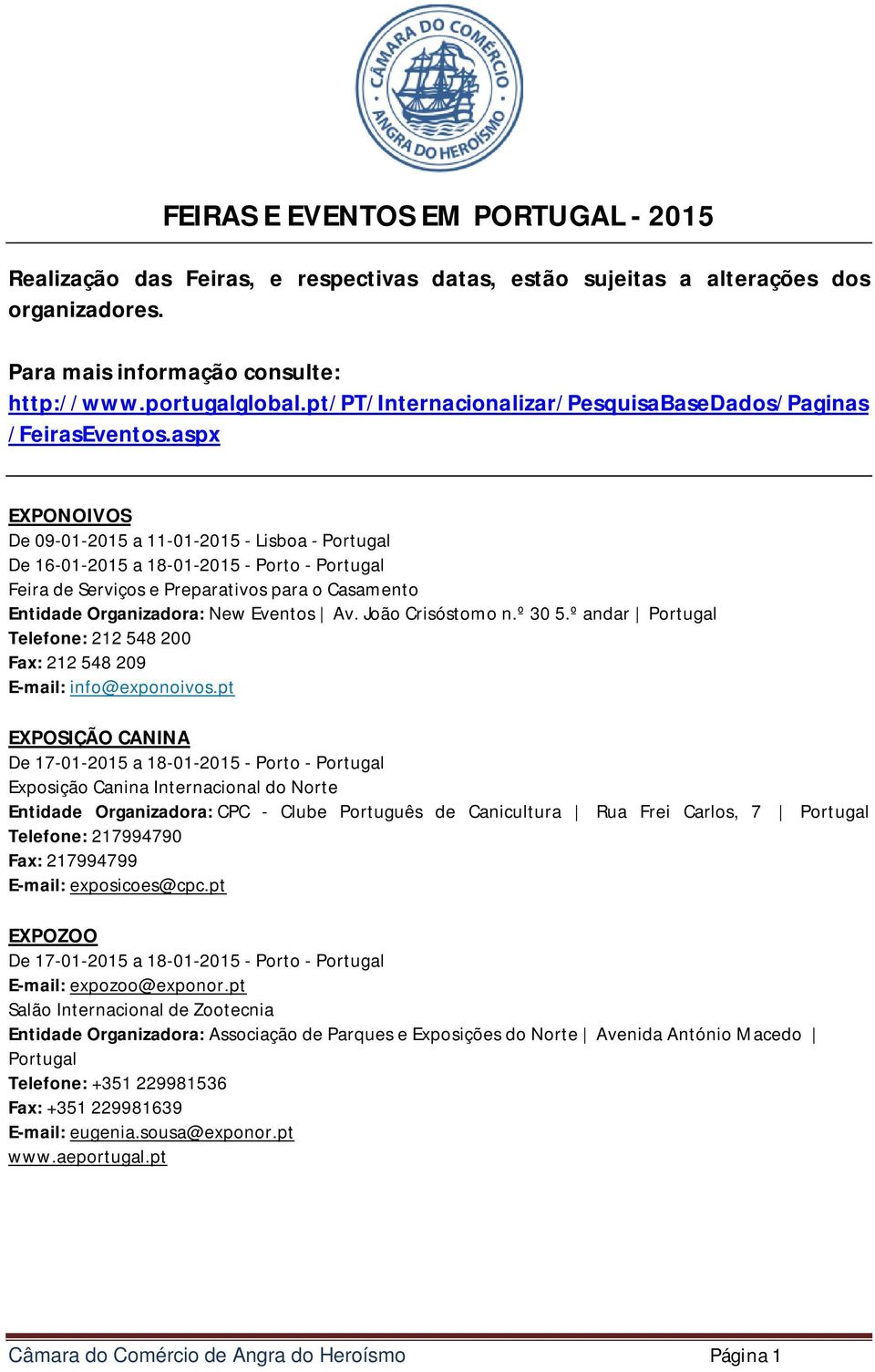 aspx EXPONOIVOS De 09-01-2015 a 11-01-2015 - Lisboa - De 16-01-2015 a 18-01-2015 - Porto - Feira de Serviços e Preparativos para o Casamento New Eventos Av. João Crisóstomo n.º 30 5.