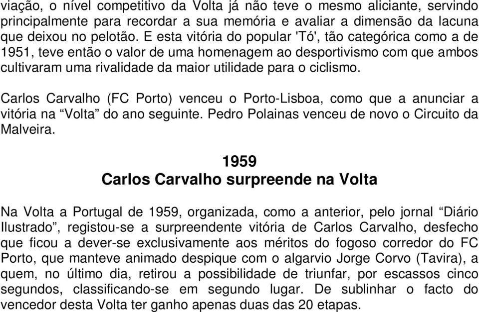 Carlos Carvalho (FC Porto) venceu o Porto-Lisboa, como que a anunciar a vitória na Volta do ano seguinte. Pedro Polainas venceu de novo o Circuito da Malveira.