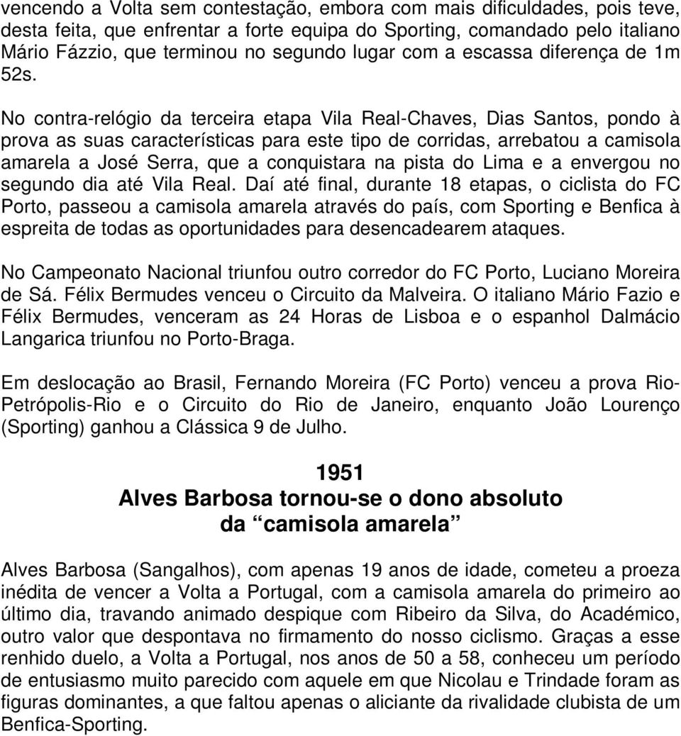No contra-relógio da terceira etapa Vila Real-Chaves, Dias Santos, pondo à prova as suas características para este tipo de corridas, arrebatou a camisola amarela a José Serra, que a conquistara na