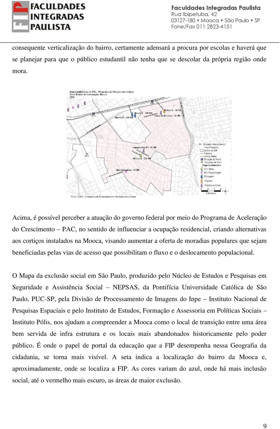 instalados na Mooca, visando aumentar a oferta de moradias populares que sejam beneficiadas pelas vias de acesso que possibilitam o fluxo e o deslocamento populacional.