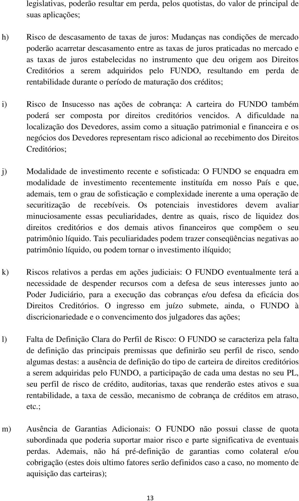 de rentabilidade durante o período de maturação dos créditos; i) Risco de Insucesso nas ações de cobrança: A carteira do FUNDO também poderá ser composta por direitos creditórios vencidos.