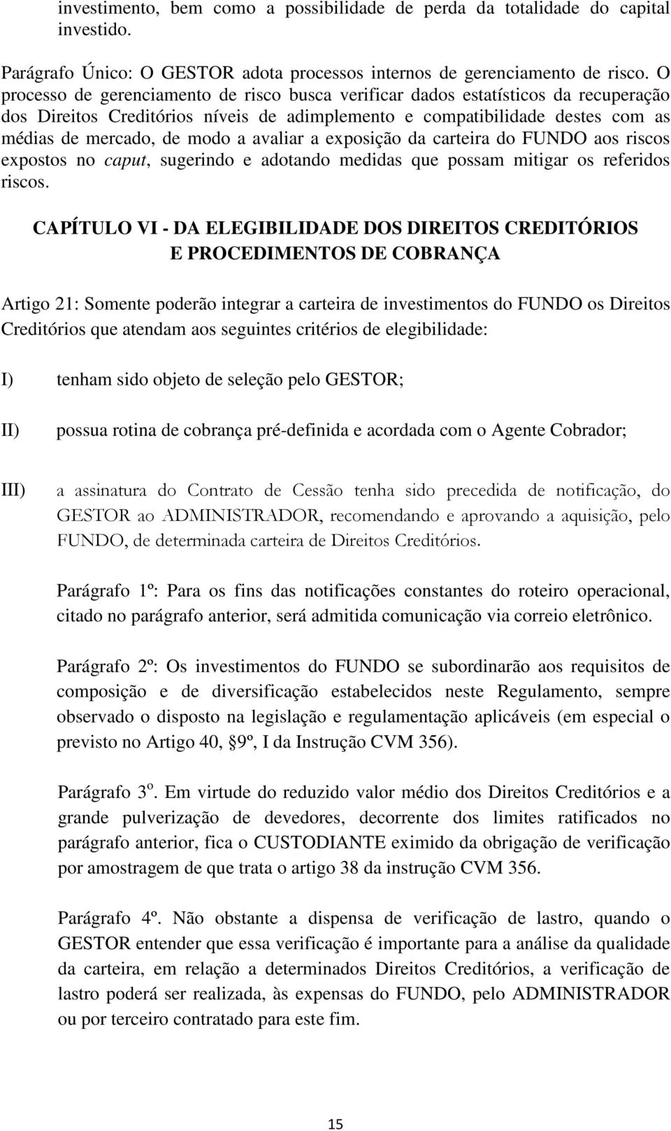 avaliar a exposição da carteira do FUNDO aos riscos expostos no caput, sugerindo e adotando medidas que possam mitigar os referidos riscos.