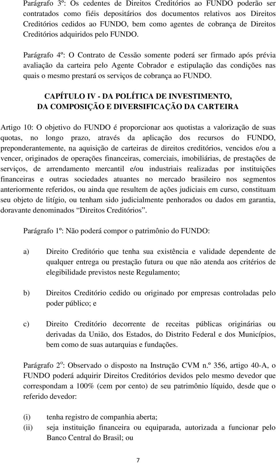 Parágrafo 4º: O Contrato de Cessão somente poderá ser firmado após prévia avaliação da carteira pelo Agente Cobrador e estipulação das condições nas quais o mesmo prestará os serviços de cobrança ao