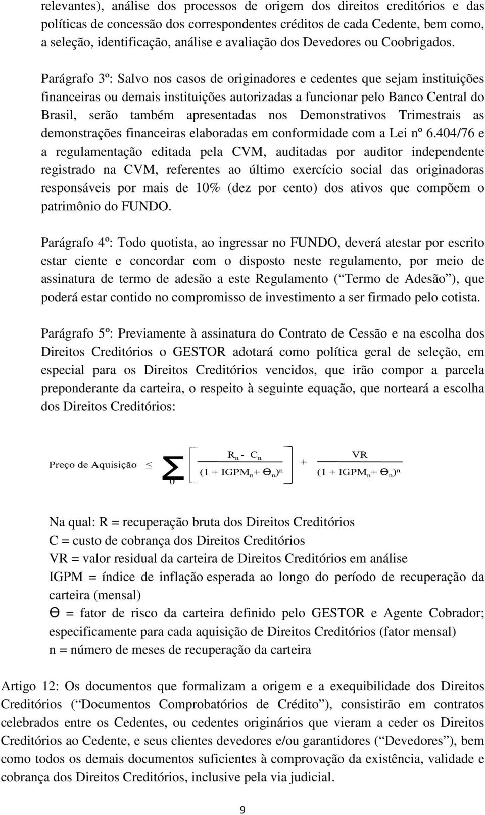 Parágrafo 3º: Salvo nos casos de originadores e cedentes que sejam instituições financeiras ou demais instituições autorizadas a funcionar pelo Banco Central do Brasil, serão também apresentadas nos