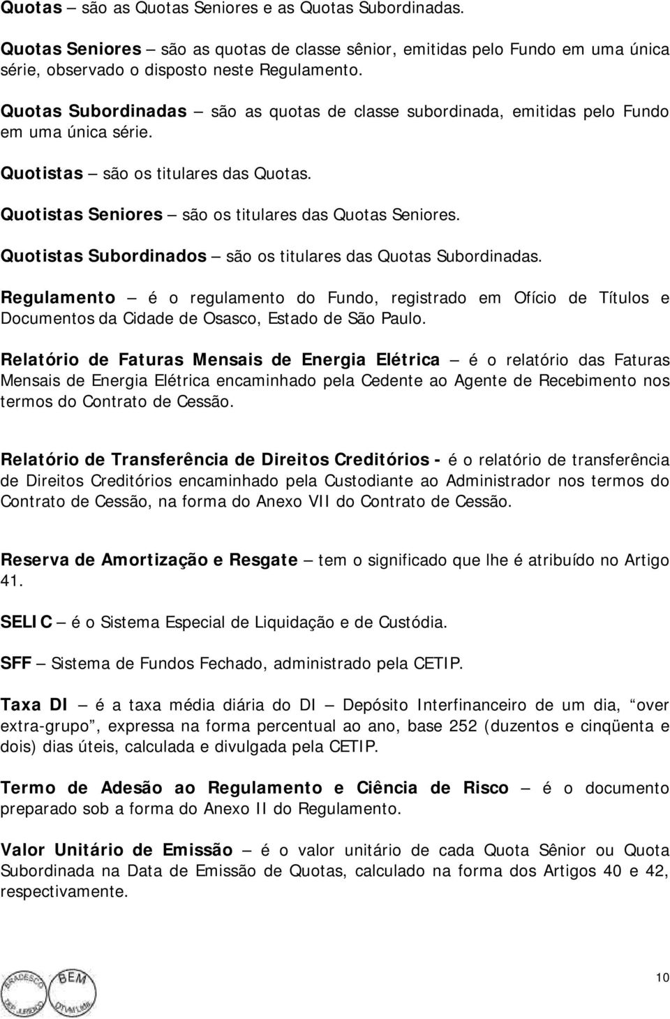 Quotistas Subordinados são os titulares das Quotas Subordinadas. Regulamento é o regulamento do Fundo, registrado em Ofício de Títulos e Documentos da Cidade de Osasco, Estado de São Paulo.