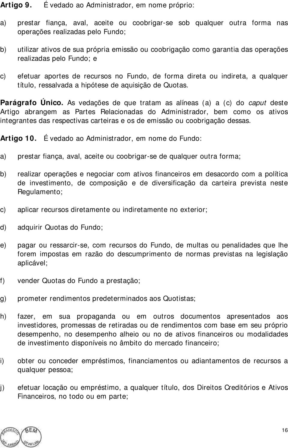 coobrigação como garantia das operações realizadas pelo Fundo; e c) efetuar aportes de recursos no Fundo, de forma direta ou indireta, a qualquer título, ressalvada a hipótese de aquisição de Quotas.