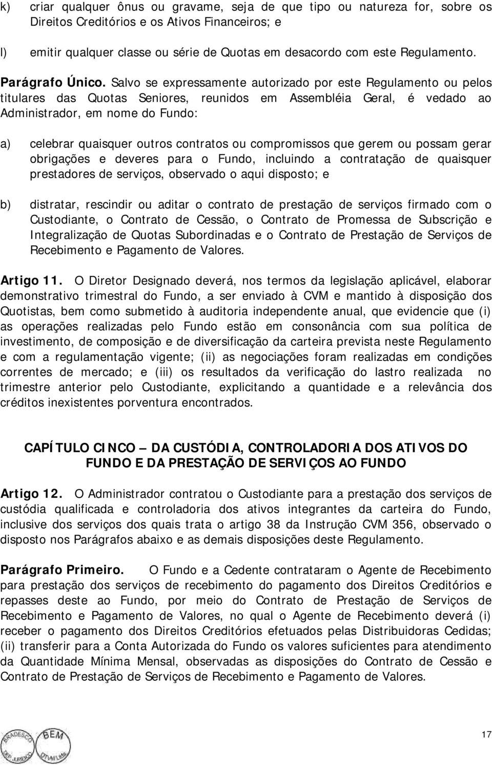 Salvo se expressamente autorizado por este Regulamento ou pelos titulares das Quotas Seniores, reunidos em Assembléia Geral, é vedado ao Administrador, em nome do Fundo: a) celebrar quaisquer outros