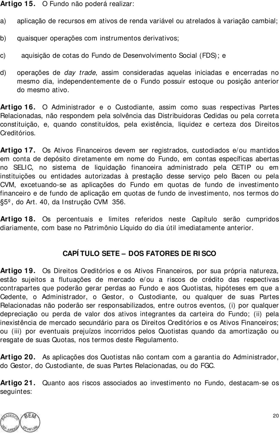 de Desenvolvimento Social (FDS); e d) operações de day trade, assim consideradas aquelas iniciadas e encerradas no mesmo dia, independentemente de o Fundo possuir estoque ou posição anterior do mesmo