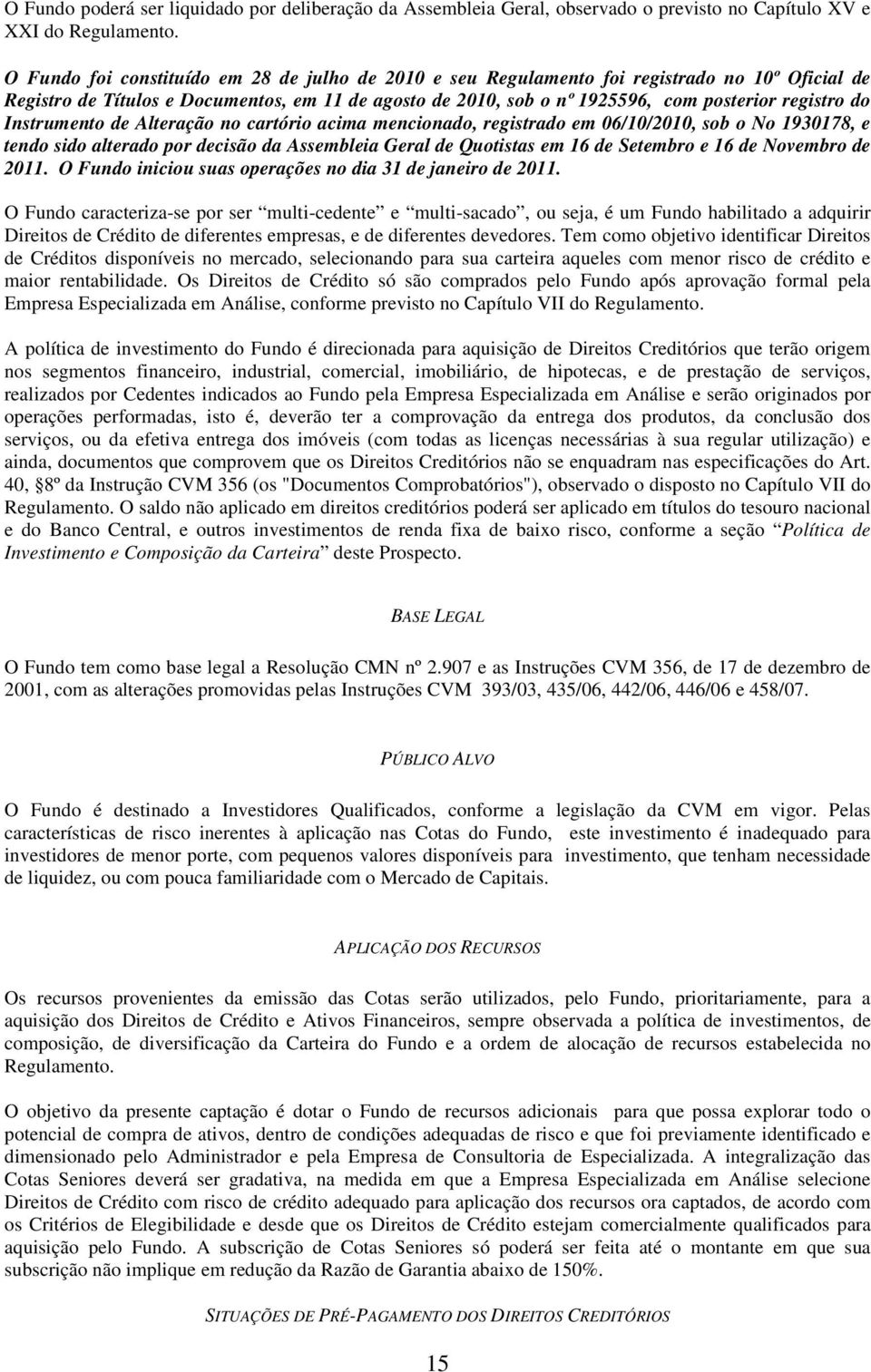 do Instrumento de Alteração no cartório acima mencionado, registrado em 06/10/2010, sob o No 1930178, e tendo sido alterado por decisão da Assembleia Geral de Quotistas em 16 de Setembro e 16 de