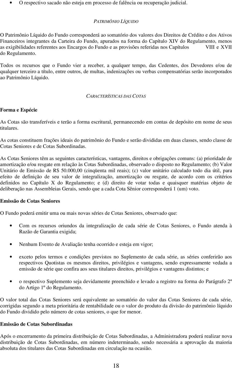 Capítulo XIV do Regulamento, menos as exigibilidades referentes aos Encargos do Fundo e as provisões referidas nos Capítulos VIII e XVII do Regulamento.