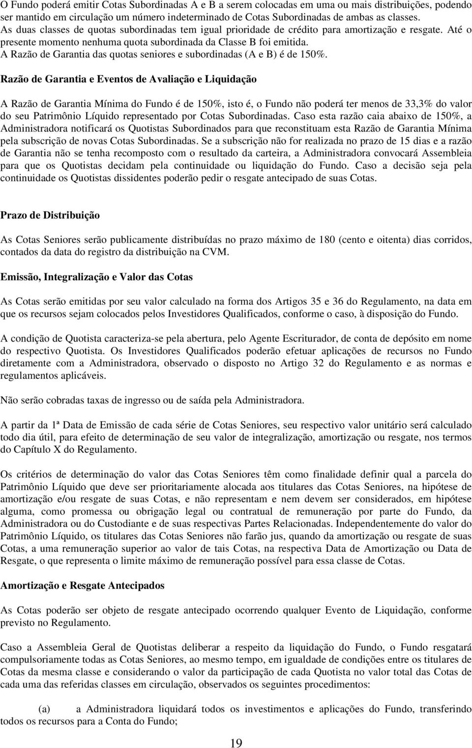 A Razão de Garantia das quotas seniores e subordinadas (A e B) é de 150%.