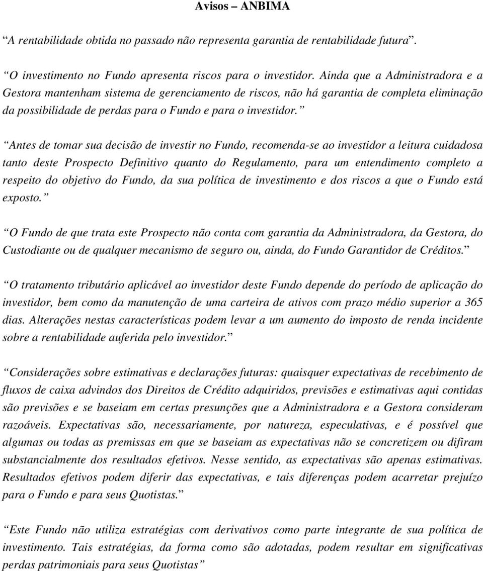 Antes de tomar sua decisão de investir no Fundo, recomenda-se ao investidor a leitura cuidadosa tanto deste Prospecto Definitivo quanto do Regulamento, para um entendimento completo a respeito do