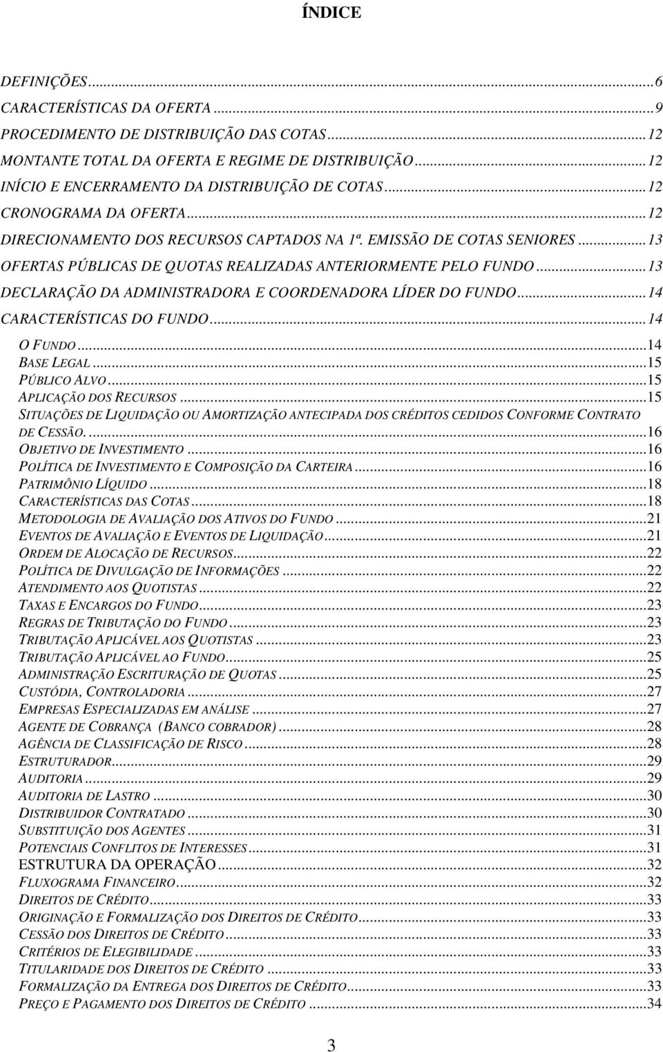 .. 13 DECLARAÇÃO DA ADMINISTRADORA E COORDENADORA LÍDER DO FUNDO... 14 CARACTERÍSTICAS DO FUNDO... 14 O FUNDO...14 BASE LEGAL...15 PÚBLICO ALVO...15 APLICAÇÃO DOS RECURSOS.