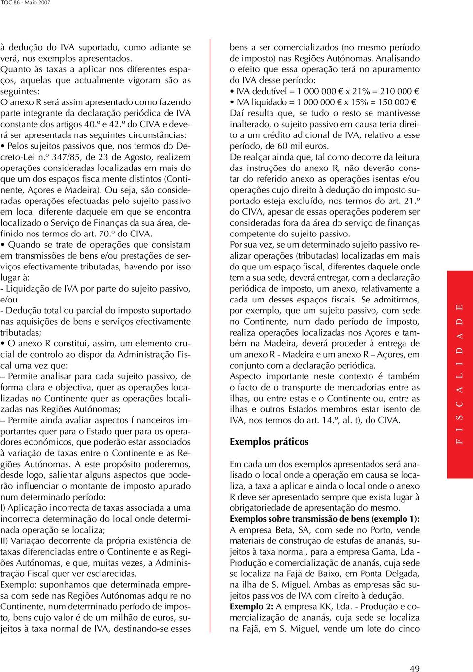 constante dos artigos 40.º e 42.º do CIVA e deverá ser apresentada nas seguintes circunstâncias: Pelos sujeitos passivos que, nos termos do Decreto-Lei n.