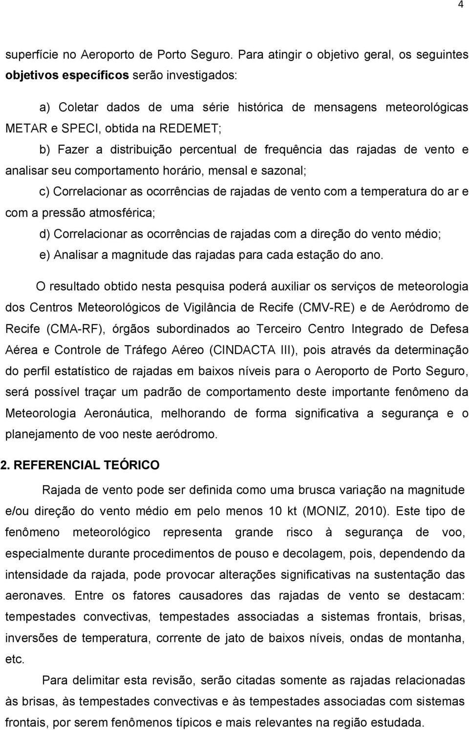 distribuição percentual de frequência das rajadas de vento e analisar seu comportamento horário, mensal e sazonal; c) Correlacionar as ocorrências de rajadas de vento com a temperatura do ar e com a