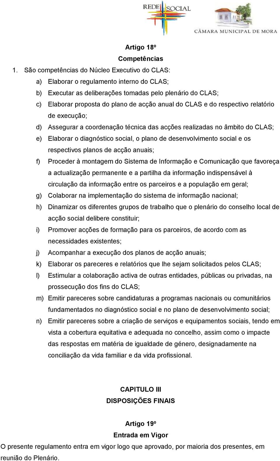 CLAS e do respectivo relatório de execução; d) Assegurar a coordenação técnica das acções realizadas no âmbito do CLAS; e) Elaborar o diagnóstico social, o plano de desenvolvimento social e os