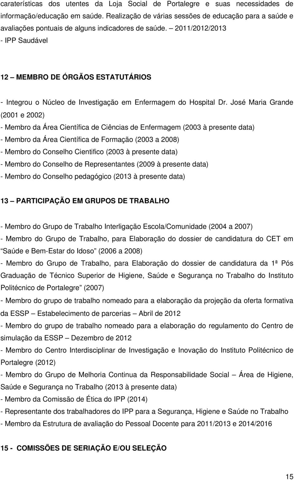 2011/2012/2013 - IPP Saudável 12 MEMBRO DE ÓRGÃOS ESTATUTÁRIOS - Integrou o Núcleo de Investigação em Enfermagem do Hospital Dr.