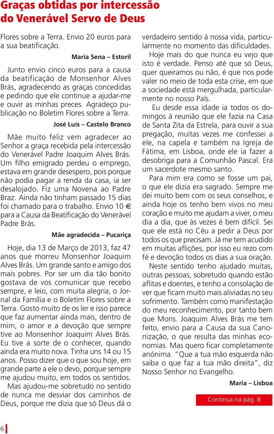 Agradeço publicação no Boletim Flores sobre a Terra. José Luís Castelo Branco Mãe muito feliz vem agradecer ao Senhor a graça recebida pela intercessão do Venerável Padre Joaquim Alves Brás.