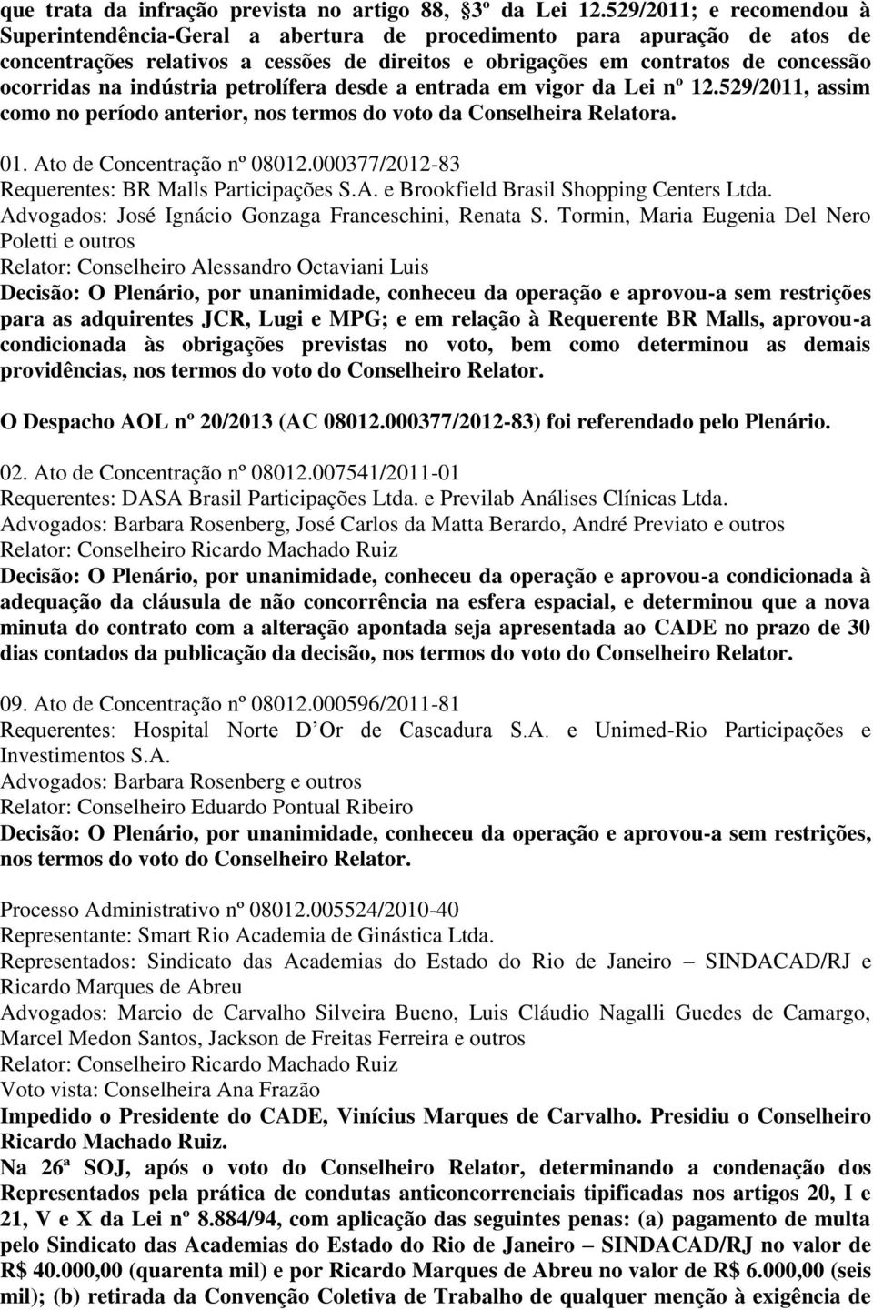 indústria petrolífera desde a entrada em vigor da Lei nº 12.529/2011, assim como no período anterior, nos termos do voto da Conselheira Relatora. 01. Ato de Concentração nº 08012.