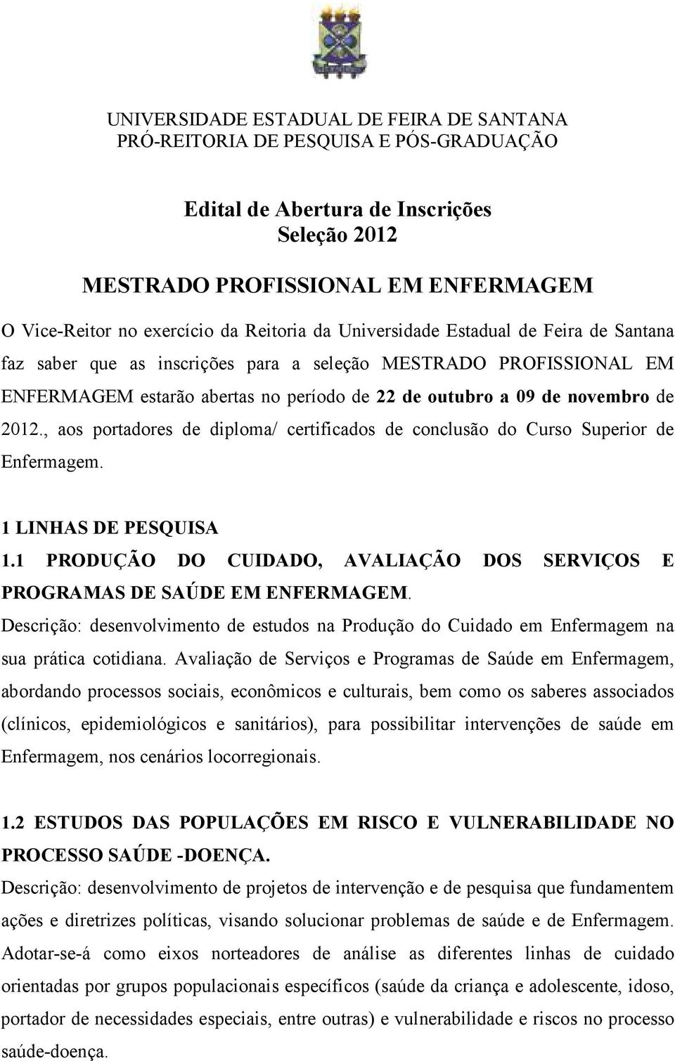 2012., aos portadores de diploma/ certificados de conclusão do Curso Superior de Enfermagem. 1 LINHAS DE PESQUISA 1.1 PRODUÇÃO DO CUIDADO, AVALIAÇÃO DOS SERVIÇOS E PROGRAMAS DE SAÚDE EM ENFERMAGEM.