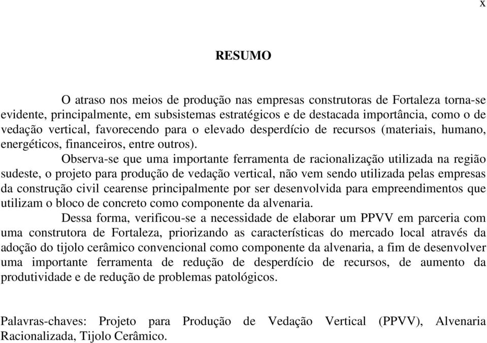 Observa-se que uma importante ferramenta de racionalização utilizada na região sudeste, o projeto para produção de vedação vertical, não vem sendo utilizada pelas empresas da construção civil