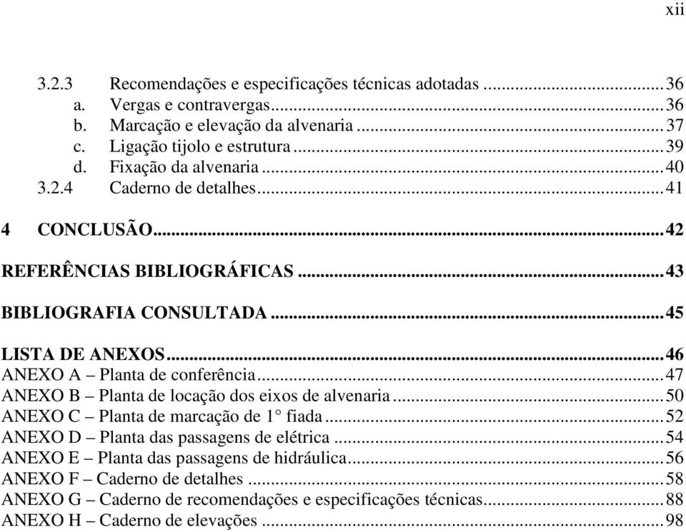 .. 46 ANEXO A Planta de conferência... 47 ANEXO B Planta de locação dos eixos de alvenaria... 50 ANEXO C Planta de marcação de 1 fiada.