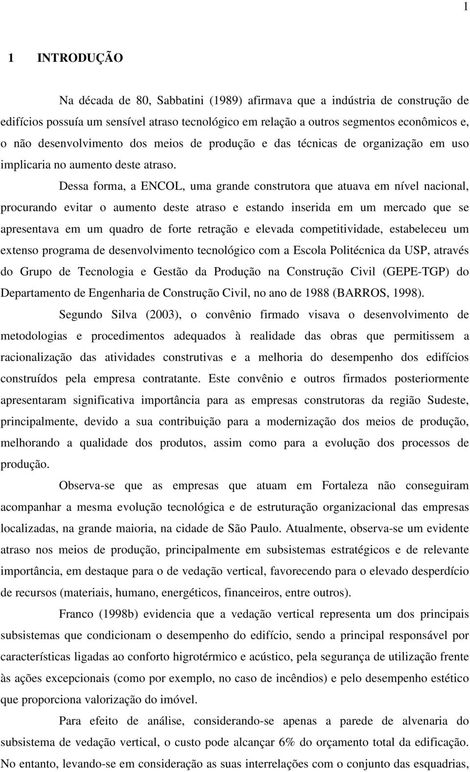 Dessa forma, a ENCOL, uma grande construtora que atuava em nível nacional, procurando evitar o aumento deste atraso e estando inserida em um mercado que se apresentava em um quadro de forte retração